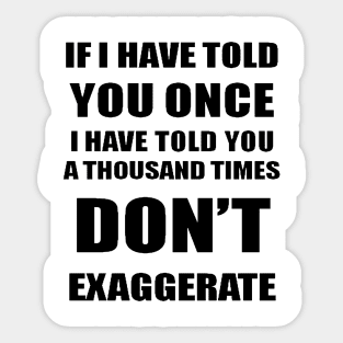 If I Have Told You A Thousand Times - Dont Exaggerate Fun Hyperbole Sticker